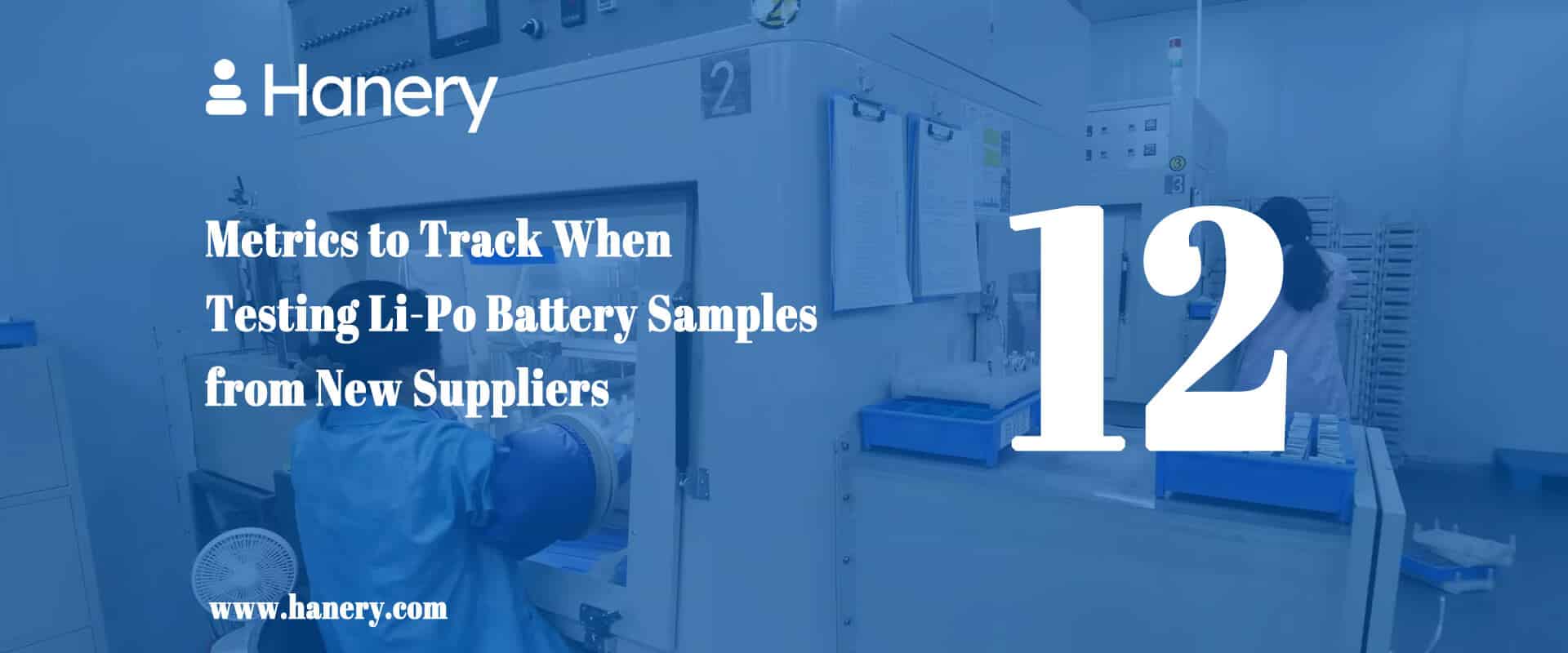 12 Metrics to Track When Testing Li-Po Battery Samples from New Suppliers
