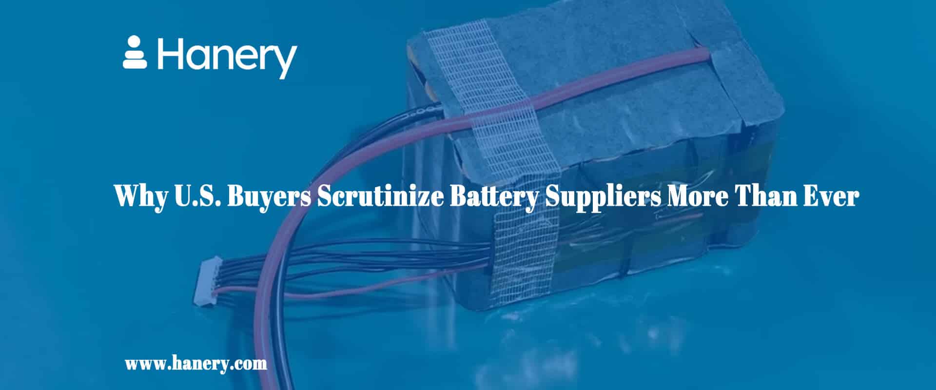 Why U.S. Buyers Scrutinize Battery Suppliers More Than Ever